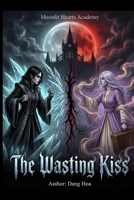 The Wasting Kiss: Book 1 of 3 in the Moonlit Hearts Academy Trilogy B0G65NCT3V Book Cover