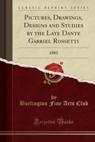 Pictures, Drawings, Designs and Studies by the Late Dante Gabriel Rossetti: 1883 (Classic Reprint) 1273578791 Book Cover