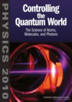 Controlling the Quantum World: The Science of Atoms, Molecules, and Photons (Physics 2010) 0309102707 Book Cover