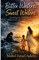 BITTER WATERS, SWEET WATERS: From Diagnosis to Deliverance B0HCLYF18C Book Cover