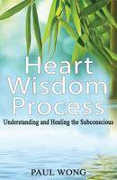 Heart Wisdom Process: Understanding and Healing the Subconscious 1973911175 Book Cover