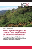 Finca agroecológica “El Guatín” una experiencia de producción familiar: Finca agroecológica “El Guatín” una experiencia familiar de producción en la cordillera central de Colombia 6202127279 Book Cover