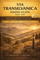 Via Transilvanica Hiking Guide 2026–2027: Stage Plans, Detailed Maps, Proven Itineraries & Year-Round Route Advice Across Romania B0GL98L5TJ Book Cover