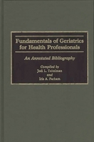 Fundamentals of Geriatrics for Health Professionals: An Annotated Bibliography (Bibliographies and Indexes in Gerontology) 031326225X Book Cover