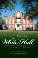 A History of White Hall: House of Clay 1609493133 Book Cover