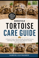 HORSEFIELD TORTOISE CARE GUIDE: A Practical Guide to Raising Healthy Horsefield Tortoises with Proper Diet, Habitat Setup, Behavior Training, and Long-Term Care B0H2J9K59F Book Cover