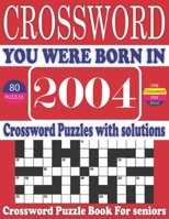 You Were Born in 2004: Crossword Puzzle Book: Large Print Book for Seniors And Adults & Perfect Entertaining and Fun Crossword Puzzle Book for All With Solutions Of Puzzles B095GRZVCC Book Cover
