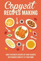 Copycat Recipes Making: How To Recreate Recipes Of Your Favorite Restaurants Directly At Your Home: Step By Step Copycat Recipes B09865RYDM Book Cover