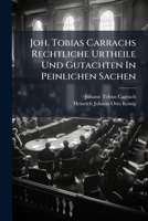 Joh. Tobias Carrachs Rechtliche Urtheile Und Gutachten In Peinlichen Sachen: Im Namen Der Hallischen Juristen-fakultät Ausgearbeitet... 1278649654 Book Cover