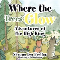 Adventures of the High King: Where the Trees Glow 1489735615 Book Cover