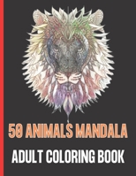 50 ANIMALS MANDALA ADULT COLORING BOOK: 50 Stress Relieving Designs Animals Mandala and So Much More: Coloring Book For Adults. B091JDFZZY Book Cover