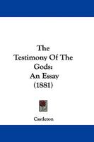 The Testimony Of The Gods: An Essay 0469406739 Book Cover
