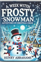 A Week with Frosty the Snowman: Adventures in Christmas Cheer B0DPTJD6VK Book Cover