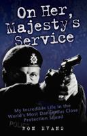 On Her Majesty's Service: My Incredible Life in the World's Most Dangerous Close Protection Squad 1844546020 Book Cover
