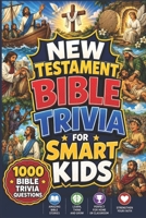 New Testament Bible Trivia For Smart Kids: 1000 Fun Bible Trivia Questions for Kids | A Christian Quiz Book on Jesus, Miracles & the Early Church for ... for Kids & Teens | A Christian Quiz Series) B0H8Y7685X Book Cover