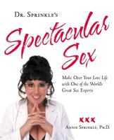Dr. Sprinkle's Spectacular Sex: Make Over Your Love Life with One of the World's Great Sex Experts 1585424129 Book Cover