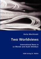 Two Worldviews - International News in Le Monde and Asahi Shimbun 3836428032 Book Cover