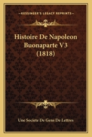 Histoire De Napoleon Buonaparte V3 (1818) 1160115516 Book Cover