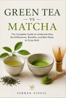 GREEN TEA vs MATCHA - THE ULTIMATE TEA GUIDE: Discover the Differences, Health Benefits, Brewing Methods, Flavor Profiles, and How to Choose the ... Occasion (THE ULTIMATE BEVERAGE VS SERIES) B0H9ZT6N9F Book Cover