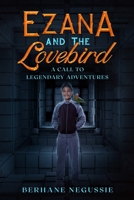 EZANA AND THE LOVEBIRD: A CALL TO LEGENDARY ADVENTURES 1777417104 Book Cover