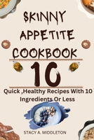 SKINNY APPETITE COOKBOOK: 10 Quick, Healthy Recipes with 10 ingredients or less B0CLVCLC17 Book Cover