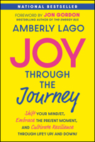 Joy Through the Journey : Shift Your Mindset, Embrace the Present Moment, and Cultivate Resilience Through Life's Ups and Downs 1394369263 Book Cover