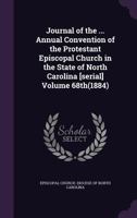 Journal of the ... Annual Convention of the Protestant Episcopal Church in the State of North Carolina [serial]; Volume 68th 114941510X Book Cover