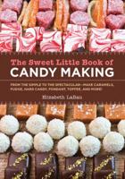 The Sweet Little Book of Candy Making [mini book]: From the Simple to the Spectactular - Make Caramels, Fudge, Hard Candy, Fondant, Toffee, and More! 1592539386 Book Cover