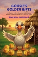 Goosie's Golden Gifts: 8 Chapters with 8 Characters and 8 Morals Written and Illustrated by an 8-year-old Author B0GTBDYZYC Book Cover