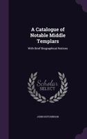 A Catalogue of Notable Middle Templars: With Brief Biographical Notices 1240194463 Book Cover