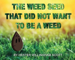 The Weed Seed That Did Not Want To Be A Weed 1087911419 Book Cover