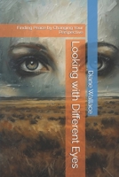 Looking with Different Eyes: Finding Peace by Changing Your Perspective B0G2JF2J8S Book Cover