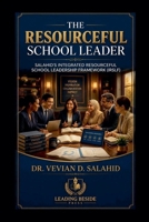 The Resourceful School Leader: Through Salahid's Integrated Resourceful School Leadership Framework (IRSLF) A Middle-Range Theory of Educational Leadership Under Resource Constraints B0HJB4ZC27 Book Cover