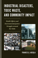 Industrial Disasters, Toxic Waste, and Community Impact: Health Effects and Environmental Justice Struggles Around the Globe 0739197746 Book Cover