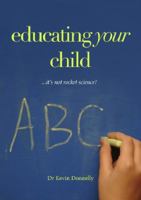 Educating Your Child... It's Not Rocket Science! 1921421738 Book Cover