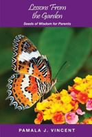 Lessons From the Garden: Seeds of Wisdom for Parents (3) 1644409550 Book Cover