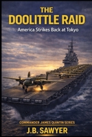 The Doolittle Raid: America Strikes Back at Tokyo (Commander James Quintin Series) B0GWQFWR8D Book Cover