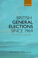 British General Elections Since 1964: Diversity, Dealignment, and Disillusion 0199673330 Book Cover