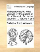 Masquerades; or, what you will. By the author of Eliza Warwick, &c. In four volumes. ... Volume 4 of 4 1170808387 Book Cover