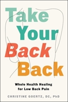 Take Your Back Back: Whole Health Healing for Low-Back Pain 1668211637 Book Cover