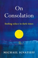 On Consolation: Finding Solace in Dark Times 0805055215 Book Cover