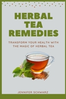 Herbal Tea Remedies: Transform Your Health With The Magic Of Herbal Tea B0C5PFZ1PJ Book Cover