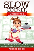 Slow Cooker: Gluten Free: Gluten Free, Healthy, Delicious, Easy Recipes: Cooking and Recipes for Weight Loss and Healthy Living 1514729903 Book Cover