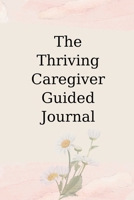The Thriving Caregiver Guided Journal 0997676485 Book Cover