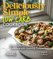Deliciously Simple LOW CARB COOKBOOK: 100+ Quick Recipes for Everyday, Complete with Stunning Pictures! (Low-Carb Collection) B0FQ34PSTK Book Cover
