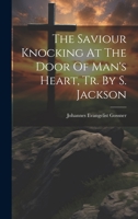 The Saviour Knocking At The Door Of Man's Heart, Tr. By S. Jackson 102095969X Book Cover
