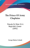 The prince of army chaplains Pseudo St. Peter Or, A regicide's career 1437293751 Book Cover