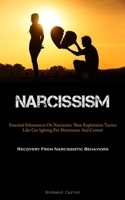 Narcissism: Essential Information On Narcissists: Their Exploitative Tactics Like Gas lighting For Dominance And Control 1837876703 Book Cover