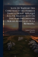 Suite Du Rapport Des Chrétiens Et Des Hebreux Dans Le Désert Appliqué À La Vie Religieuse Et Un Discours Préliminaire Sur Les Avantages De La Retraite... 1245783858 Book Cover