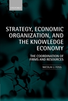 Strategy, Economic Organization, and the Knowledge Economy: The Coordination of Firms and Resources 0199205329 Book Cover